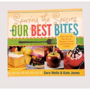 Savoring the Seasons with Our Best Bites Cookbook by Sara Wells Kate Jones 2012